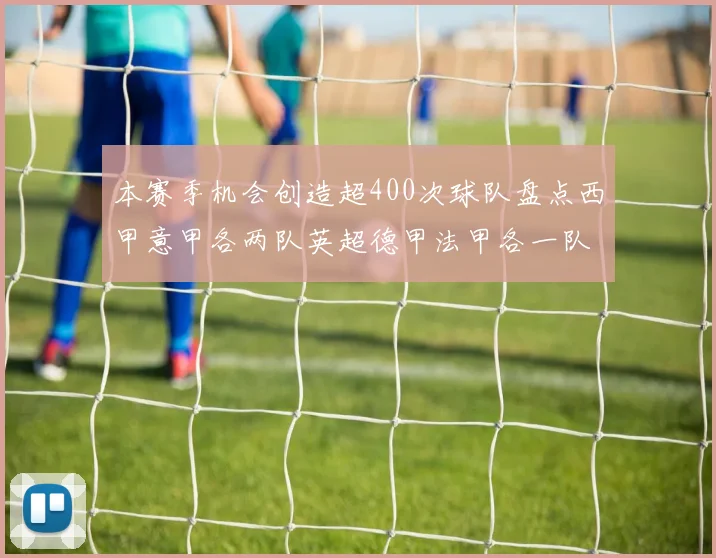 本赛季机会创造超400次球队盘点西甲意甲各两队英超德甲法甲各一队